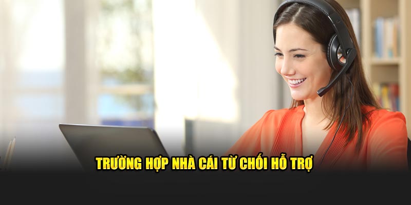 Những trường hợp nhà cái từ chối giải quyết hỗ trợ